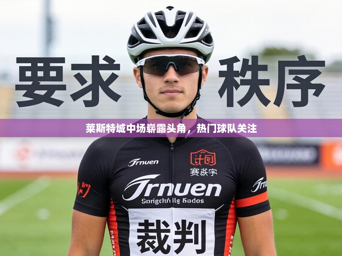 莱斯特城中场崭露头角,热门球队关注 第2张